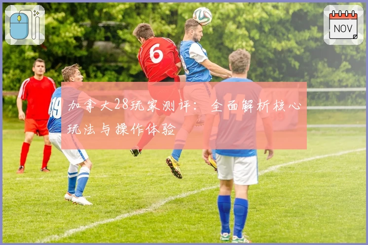 加拿大28玩家测评：全面解析核心玩法与操作体验