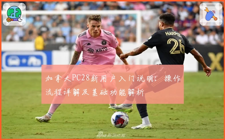 加拿大PC28新用户入门说明：操作流程详解及基础功能解析